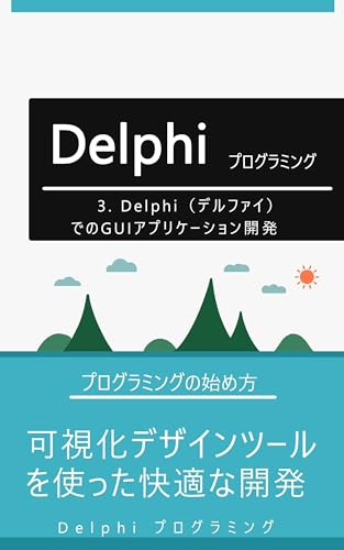 3. Delphi(デルファイ)でのGUIアプリケーション開発: 可視化デザインツールを使った快適な開発