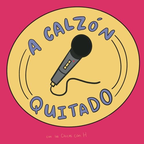 Couverture de A Calz&oacute;n Quitado Podcast Con Las Chicas con H