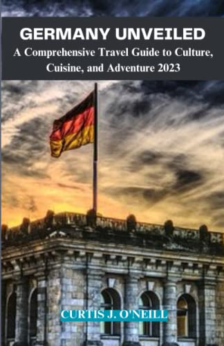 Germany Unveiled: A Comprehensive 2023 Germany Travel Guide, Discover German