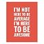I'm Not Here To Be Average