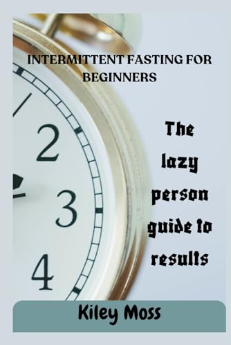 Intermittent Fasting For Beginners: The complete guide to fasting