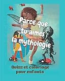  Parce que tu aimes la mythologie: Livre de Coloriage et de Quizz sur Mythologie pour enfants à partir de 7 ans. Questions et réponses. Dessins à colorier.