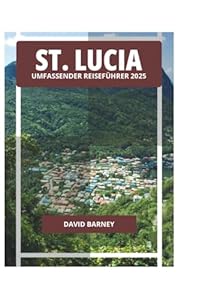 ST. LUCIA UMFASSENDER REISEFÜHRER 2025