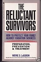 The reluctant survivors: A family guide to the prevention and treatment of radiation sickness 0553250825 Book Cover
