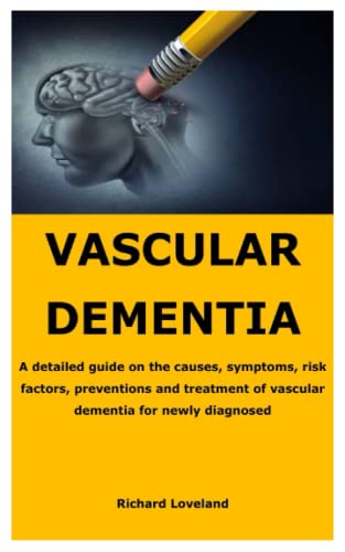 Vascular Dementia: A Detailed Guide On The Causes, Symptoms, Risk Factors, Preventions And Treatment Of Vascular Dementia For Newly Diagnosed #TOP15