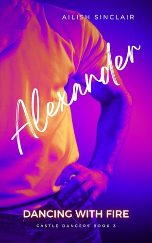 Alexander: Dancing with Fire (Castle Dancers Book 3)
