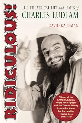 Ridiculous!: The Theatrical Life and Times of Charles Ludlam (Applause Books)