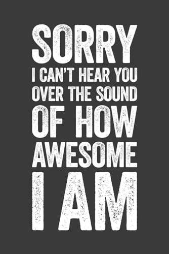 Sorry I Can't Hear You Over the Sound of How Awesome I Am: 6 x 9 Blank Lined Notebook Journal - Funny Saying Sarcastic Work Gag Gift for Office Coworkers, Employees, Adults, Boss image 2
