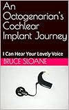 An Octogenarian's Cochlear Implant Journey: I Can Hear Your Lovely Voice