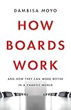 How Boards Work: And How They Can Work Better in a Chaotic World