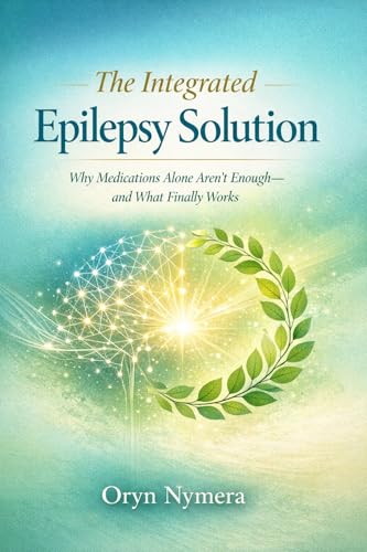  The Integrated Epilepsy Solution: Why Medications Alone Aren’t Enough—and What Finally Works (English Edition)