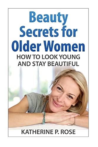 Beauty Secrets For Older Women: How To Look Young And Stay Beautiful
