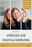 Vergiss die Digitalisierung: Erfolg und Glückseligkeit durch Digitalität im modernen Immobiliengeschäft