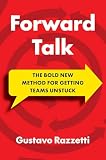 Forward Talk: The Bold New Method For Getting Team…