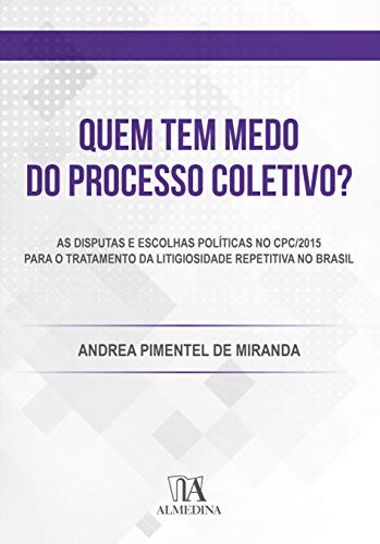 Quem tem medo do processo coletivo?: as disputas e as escolhas políticas no CPC/2015 para o tratamento da litigiosidade repetitiva no Brasil