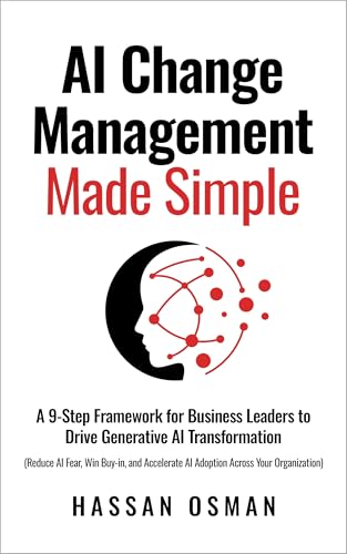 Cover of AI Change Management Made Simple: A 9-Step Framework for Business Leaders to Drive Generative AI Transformation (Reduce AI Fear, Win Buy-in, and Accelerate AI Adoption Across Your Organization)