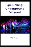 Spelunking: Underground Missouri (Caves in The U.S.)
