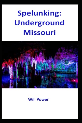 Spelunking: Underground Missouri (Caves in The U.S.)