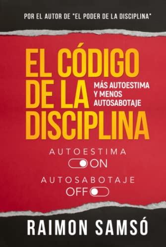 El Código de la Disciplina: Más autoestima y menos autosabotaje (Desarrollo Personal y Autoayuda)