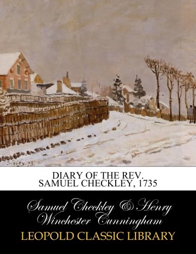 Diary of the Rev. Samuel Checkley, 1735: Checkley, Samuel, Cunningham ...