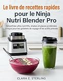  Le livre de recettes rapides pour le Ninja Nutri Blender Pro : Smoothies ultra-nutritifs, shakes et glaces protéinées conçus pour les gobelets de voyage et les actifs pressés