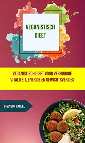 Veganistisch dieet: veganistisch dieet voor verhoogde vitaliteit, energie en gewichtsverlies (Dutch Edition)