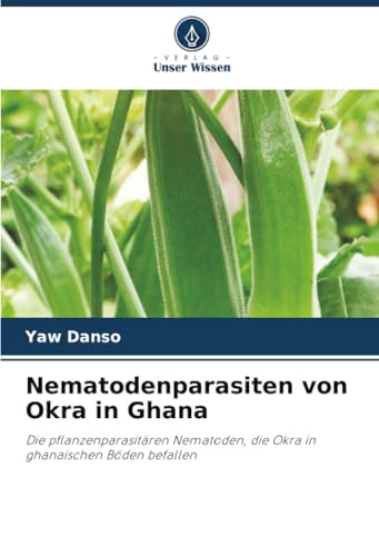 Nematodenparasiten von Okra in Ghana: Die pflanzenparasitären Nematoden, die Okra in ghanaischen Böden befallen