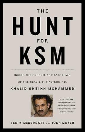 The Hunt for KSM: Inside the Pursuit and Takedown of the Real 9/11 Mastermind, Khalid Sheikh Mohammed