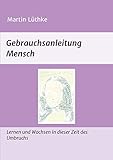  Gebrauchsanleitung Mensch: Lernen und Wachsen in dieser Zeit des Umbruchs