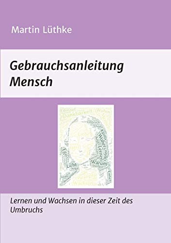 Gebrauchsanleitung Mensch: Lernen und Wachsen in dieser Zeit des Umbruchs (German Edition)