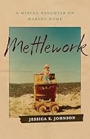 Mettlework: A Mining Daughter on Making Home 1946724750 Book Cover