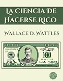 La Ciencia de Hacerse Rico: Una Guía Práctica Sobre Cómo Alcanzar la Riqueza