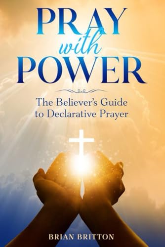 Pray With Power: The Believer's Guide to Declarative Prayer