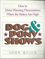 Dog and Pony Shows: How to Make Winning Presentations When the Stakes Are High 0070510776 Book Cover
