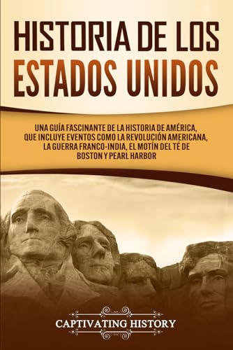 Historia de los Estados Unidos: Una guía fascinante de la historia de América, que incluye eventos como la Revolución americana, la guerra franco-india, el Motín del té de Boston y Pearl Harbor, autor: Captivating History