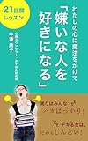 わたしの心に魔法をかけて「嫌いな人を好きになる」21日間レッスン: 周りはみんなバカばっかり！デキる女は、だからしんどい！