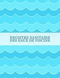  Registre Sanitaire Des Eaux De Piscine: Conforme Au Code De La Santé Publique (CSP) - Journal / Carnet Pour Professionnels Et Particuliers - Entretien ... Des eaux De Votre Piscine - Grand Format