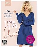  Timeless Chic – 70 Outfits nähen für jede Gelegenheit: Kombinier dich glücklich – alle Modelle von Größe 34–44. Mit bebilderten Schritt-Anleitungen. 6 Schnittmusterbogen