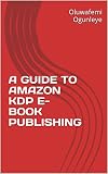 A GUIDE TO AMAZON KDP E-BOOK PUBLISHING