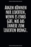  Augen können nur leuchten, wenn es etwas gibt, was das Innere zum Leuchten bringt.: Notizbuch mit Weisheit, Zeilen und Seitenzahlen. Für Notizen, ... als Kalender, Tagebuch oder Geschenk