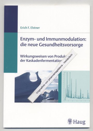 Enzym-und Immunmodulation: die neue Gesundheitsvorsorge: Wirkungsweisen von Produkten der Kaskadenfermentation