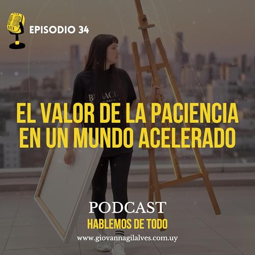 #34 &ndash; El valor de la paciencia en un mundo acelerado