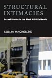 Structural Intimacies: Sexual Stories in the Black AIDS Epidemic (Critical Issues in Health and Medicine)