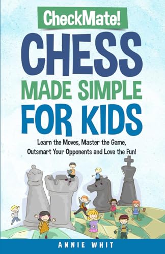 Checkmate! Chess Made Simple For Kids: Learn the moves, Master the game, Outsmart your opponents, and Love the fun!