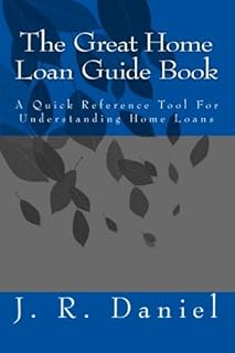 The Great Home Loan Guide Book: A Quick Reference Tool For Understanding Home Loans