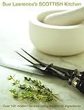 Sue Lawrence's Scottish Kitchen: Over 100 Modern Recipes Using Traditional Ingredients