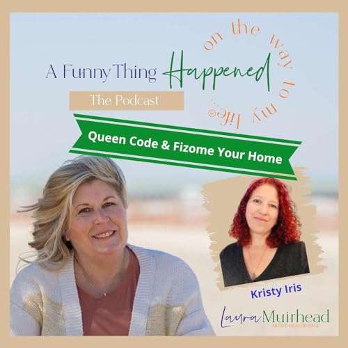 A Funny Thing Happened On The Way To My Life&reg; with Kristy Iris - Queen Code & Fizome Your Home