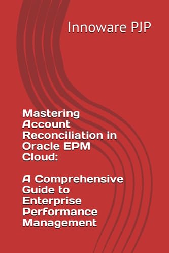 Mastering Account Reconciliation in Oracle EPM Cloud: A Comprehensive Guide to Enterprise Performance Management