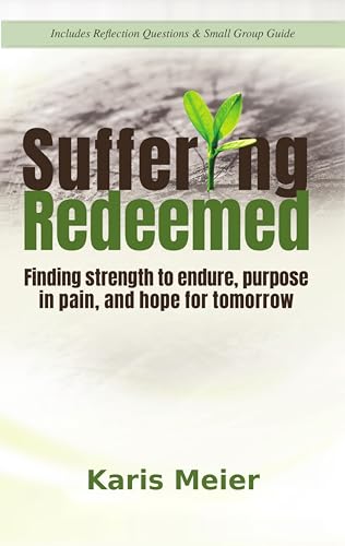 Suffering Redeemed: Finding strength to endure, purpose in pain, and