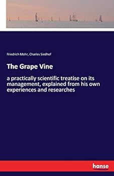Paperback The Grape Vine: a practically scientific treatise on its management, explained from his own experiences and researches Book